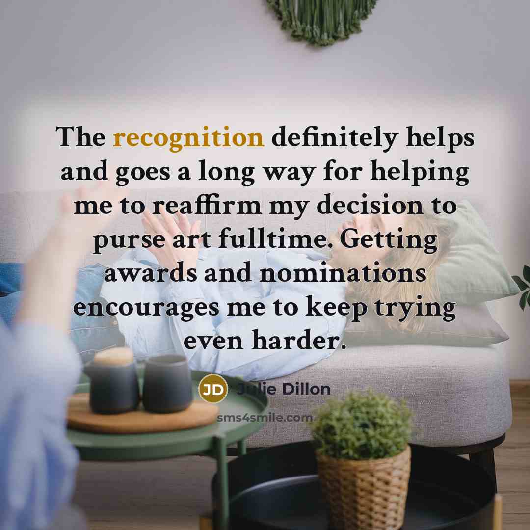 “The recognition definitely helps and goes a long way for…” quote by Julie Dillon