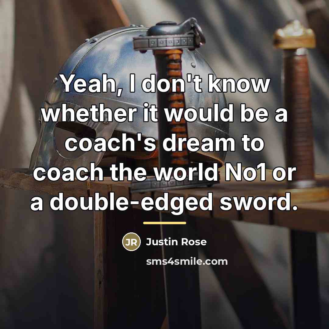 “Yeah, I don't know whether it would be a coach's…” quote by Justin Rose