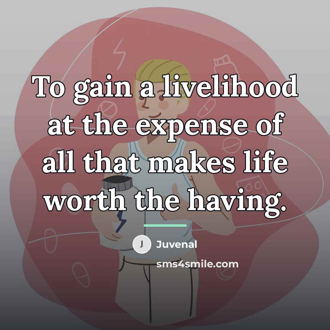“To gain a livelihood at the expense of all that…” quote by Juvenal