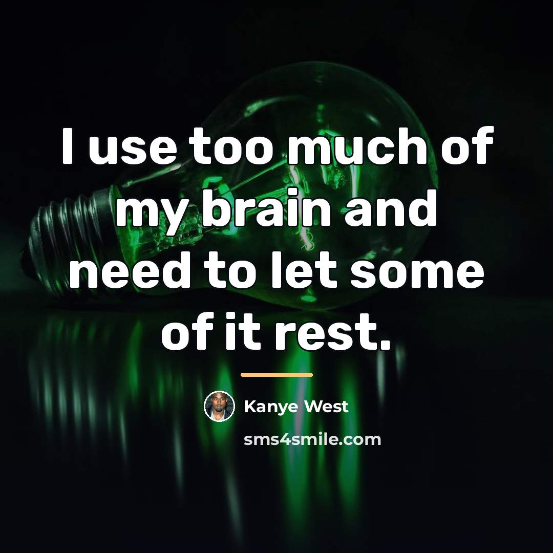 “I use too much of my brain and need to…” quote by Kanye West