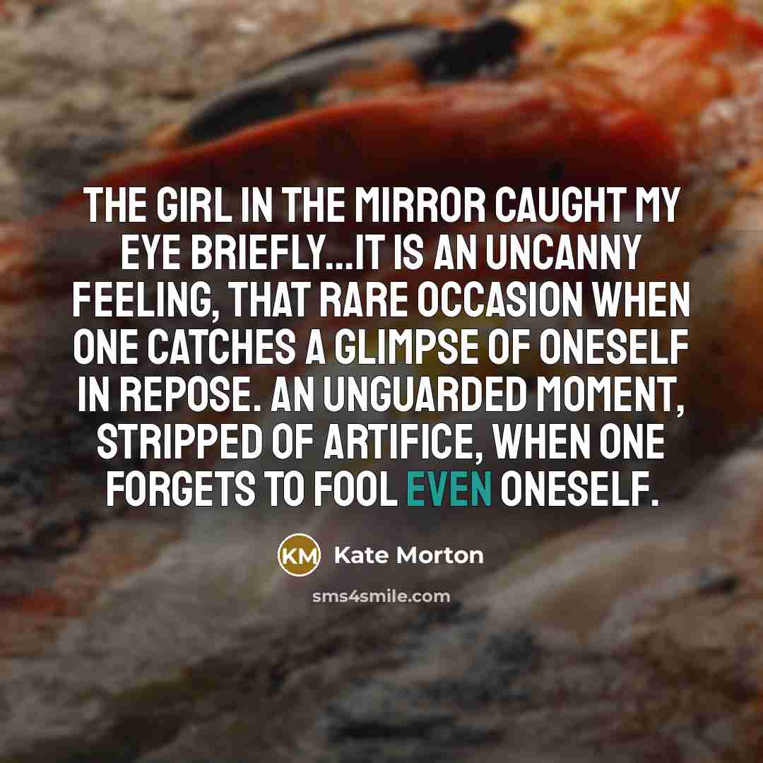 “The girl in the mirror caught my eye briefly...It is…” quote by Kate Morton