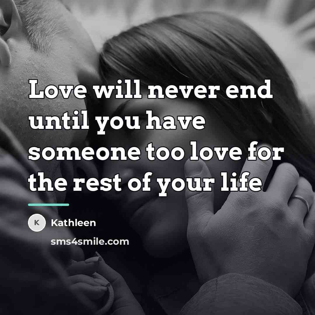 “Love will never end until you have someone too love…” quote by Kathleen