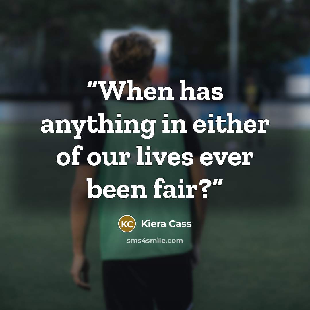 “When has anything in either of our lives ever been fair?” quote by Kiera Cass