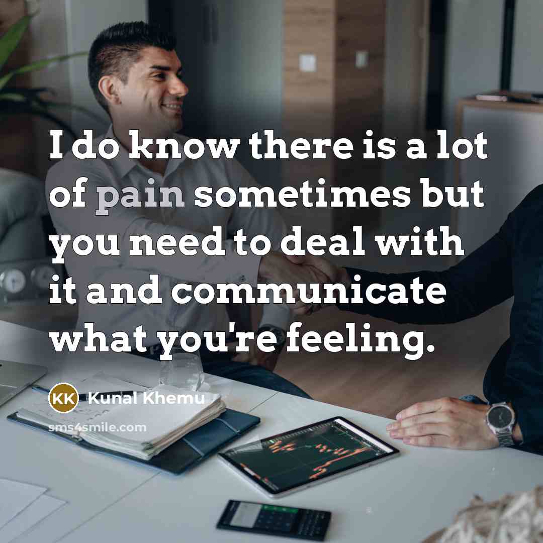 “I do know there is a lot of pain sometimes…” quote by Kunal Khemu