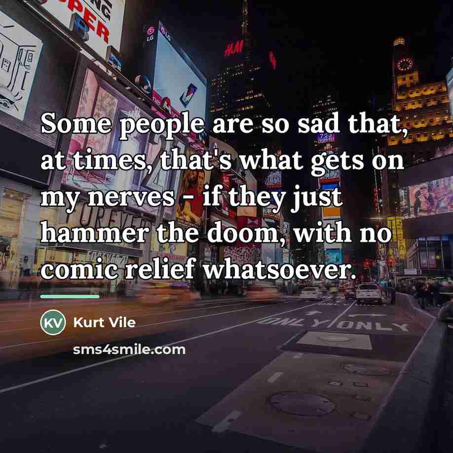 “Some people are so sad that, at times, that's what…” quote by Kurt Vile