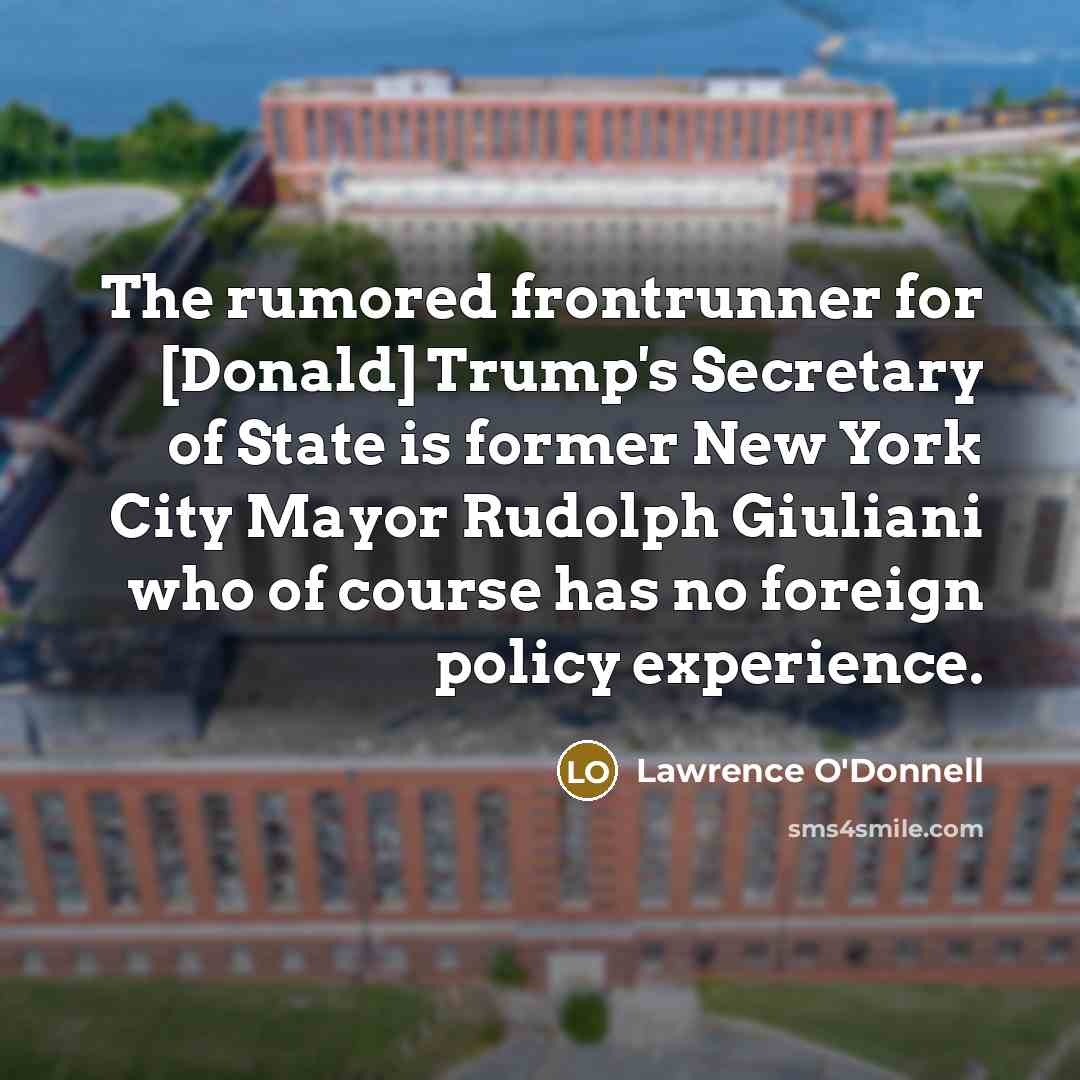 “The rumored frontrunner for [Donald] Trump`s Secretary of State is…” quote by Lawrence O'Donnell