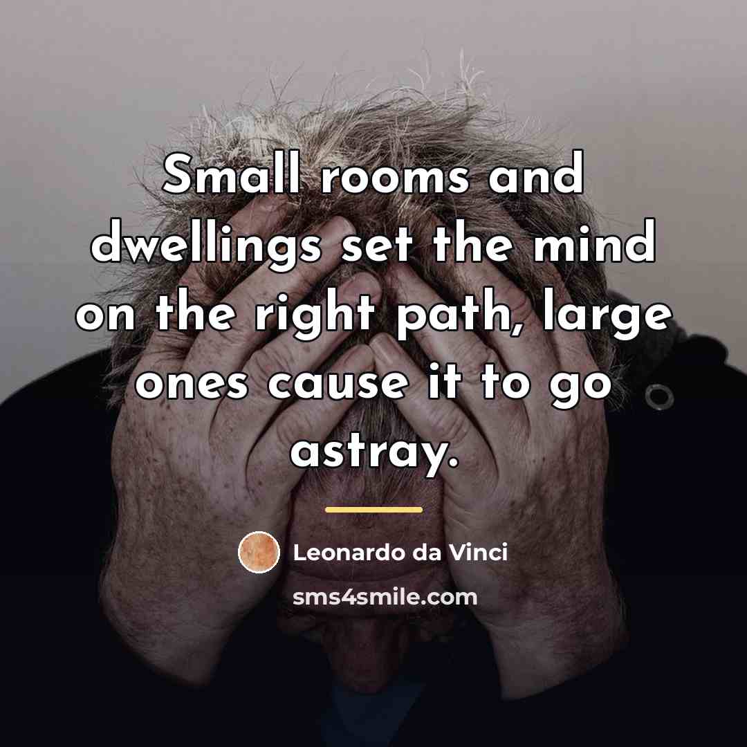 “Small rooms and dwellings set the mind on the right…” quote by Leonardo da Vinci