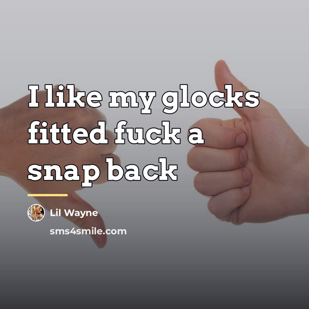 “I like my glocks fitted fuck a snap back…” quote by Lil Wayne