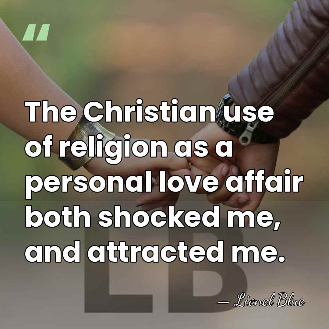 The Christian use of religion as a personal love affair both shocked&hellip; - Lionel Blue