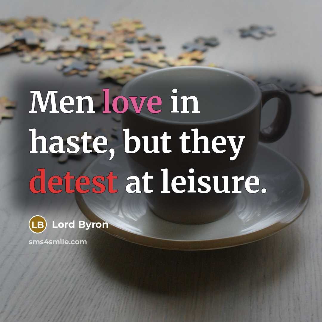 “Men love in haste, but they detest at leisure.…” quote by Lord Byron