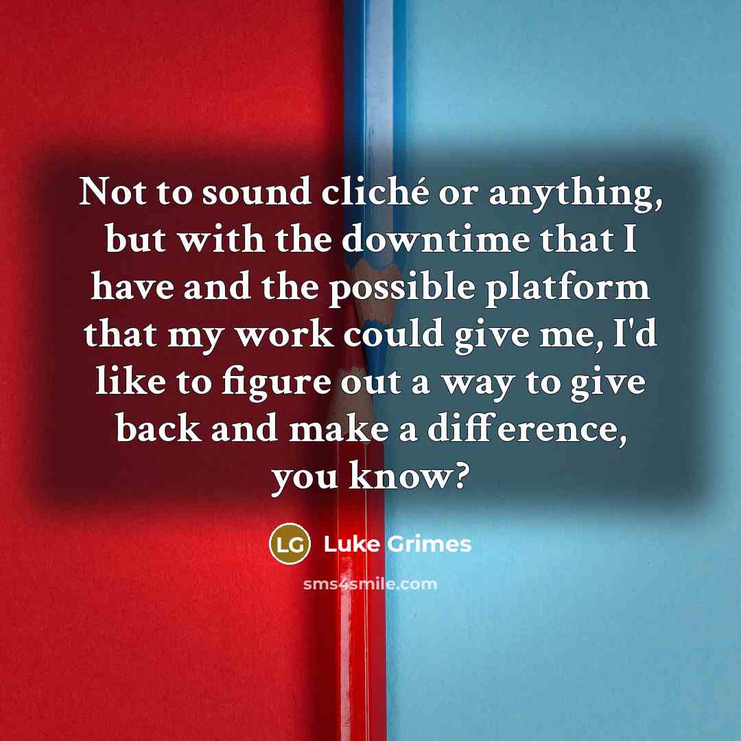 “Not to sound cliché or anything, but with the downtime…” quote by Luke Grimes