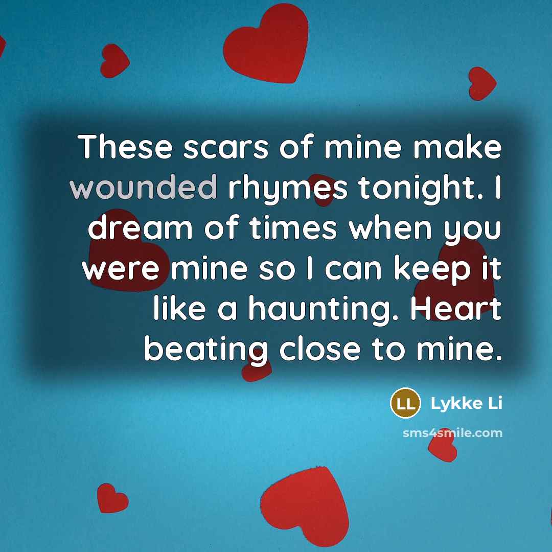 “These scars of mine make wounded rhymes tonight. I dream…” quote by Lykke Li