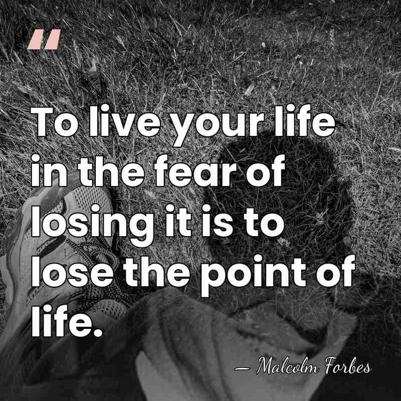 To live your life in the fear of losing it is to&hellip; - Malcolm Forbes