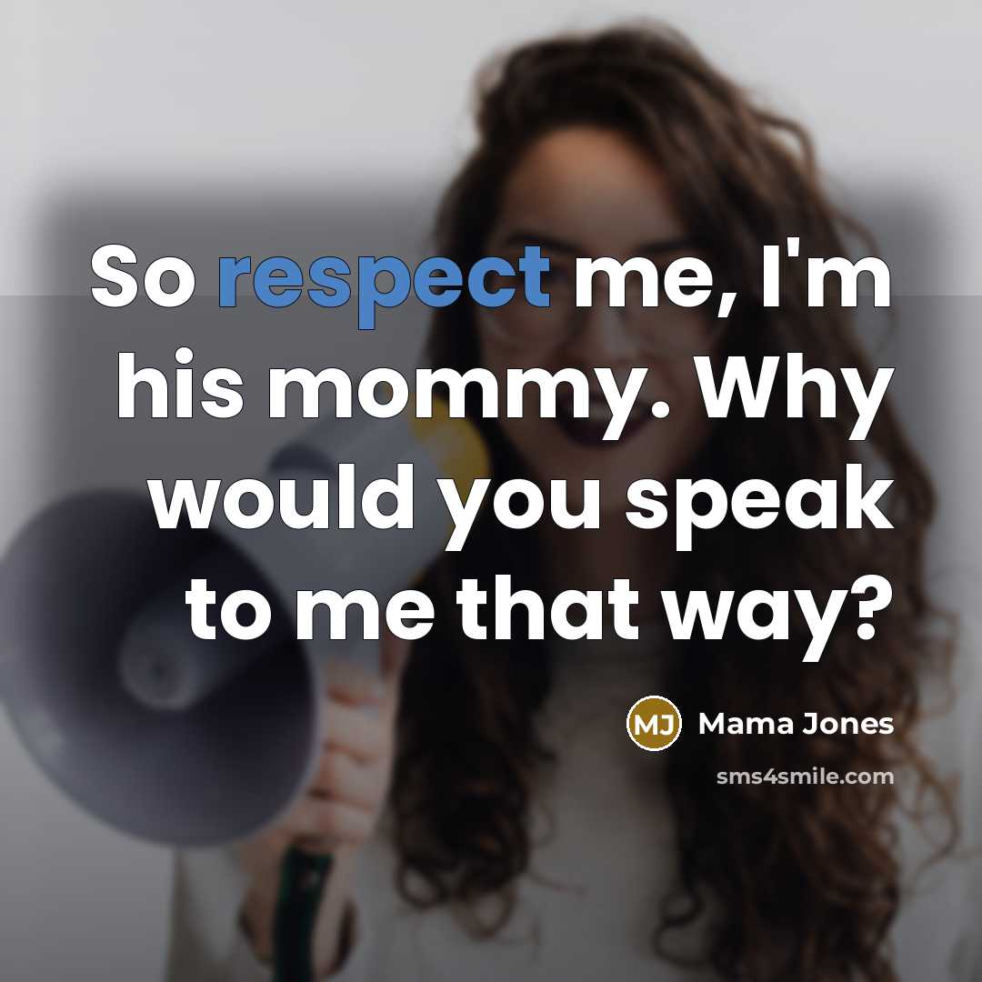 “So respect me, I'm his mommy. Why would you speak to me that way?” quote by Mama Jones