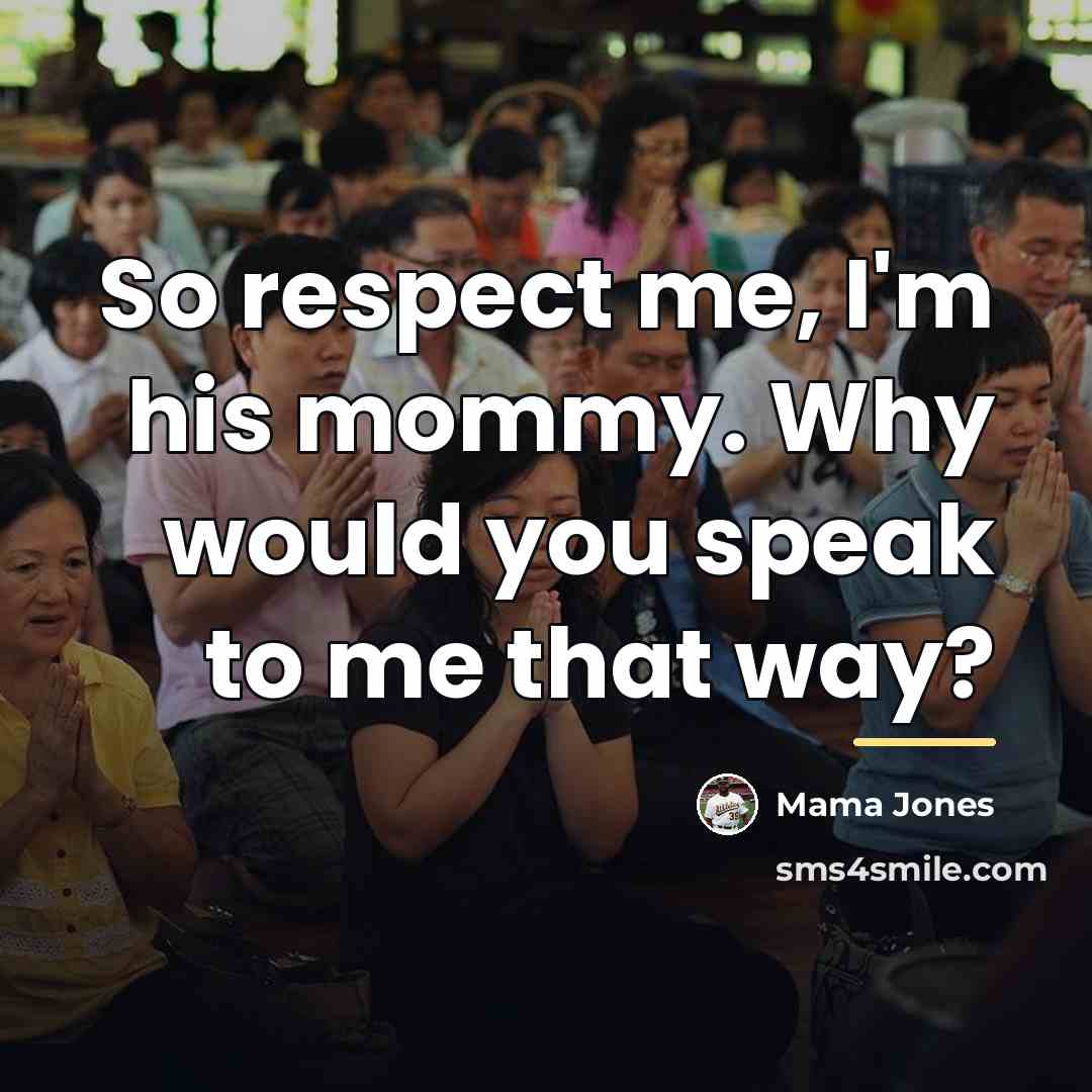 “So respect me, I'm his mommy. Why would you speak…” quote by Mama Jones