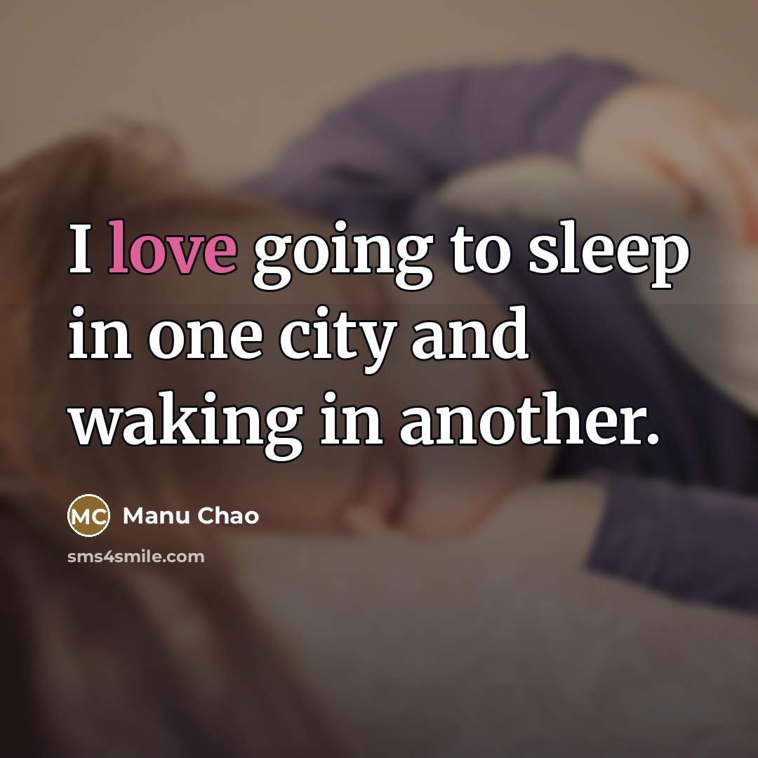 “I love going to sleep in one city and waking…” quote by Manu Chao