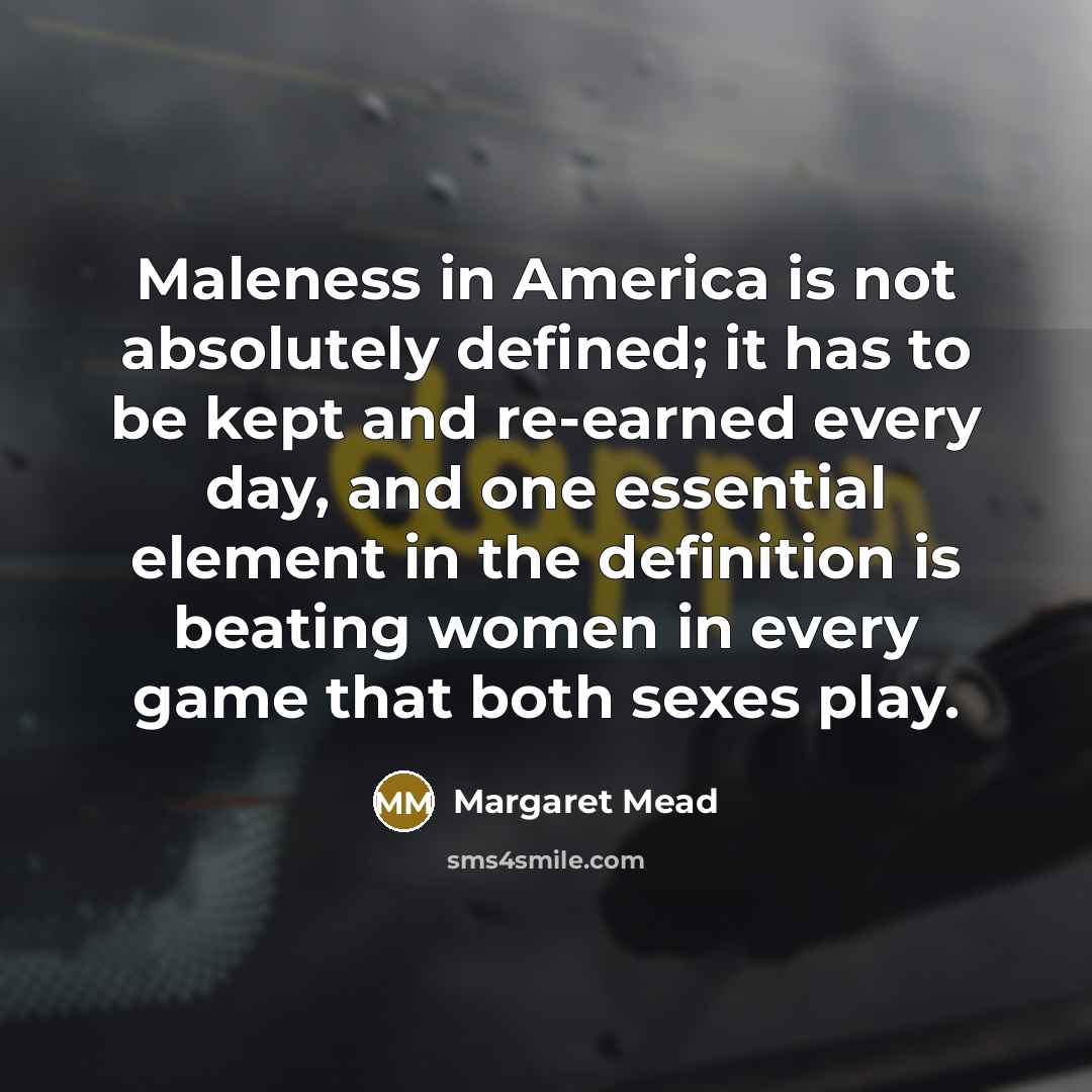“Maleness in America is not absolutely defined; it has to…” quote by Margaret Mead