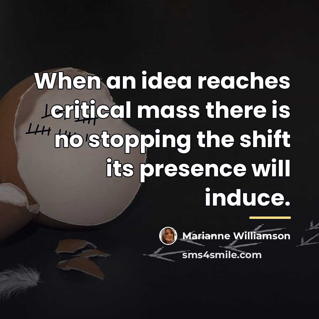 “When an idea reaches critical mass there is no stopping…” quote by Marianne Williamson