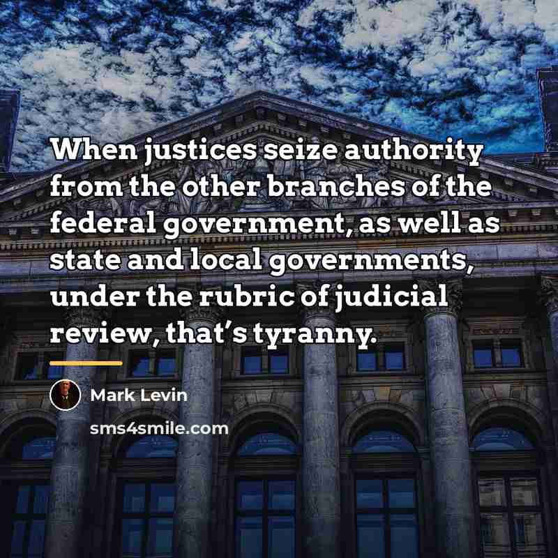 “When justices seize authority from the other branches of the…” quote by Mark Levin
