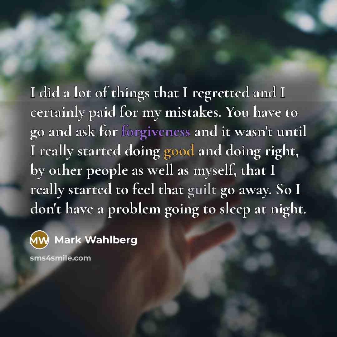 “I did a lot of things that I regretted and…” quote by Mark Wahlberg