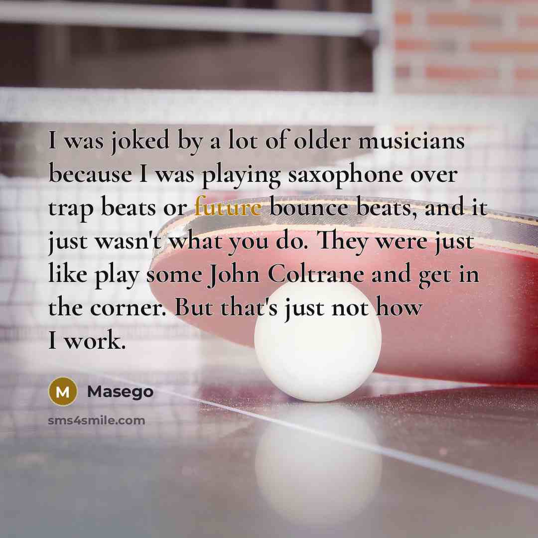 “I was joked by a lot of older musicians because…” quote by Masego