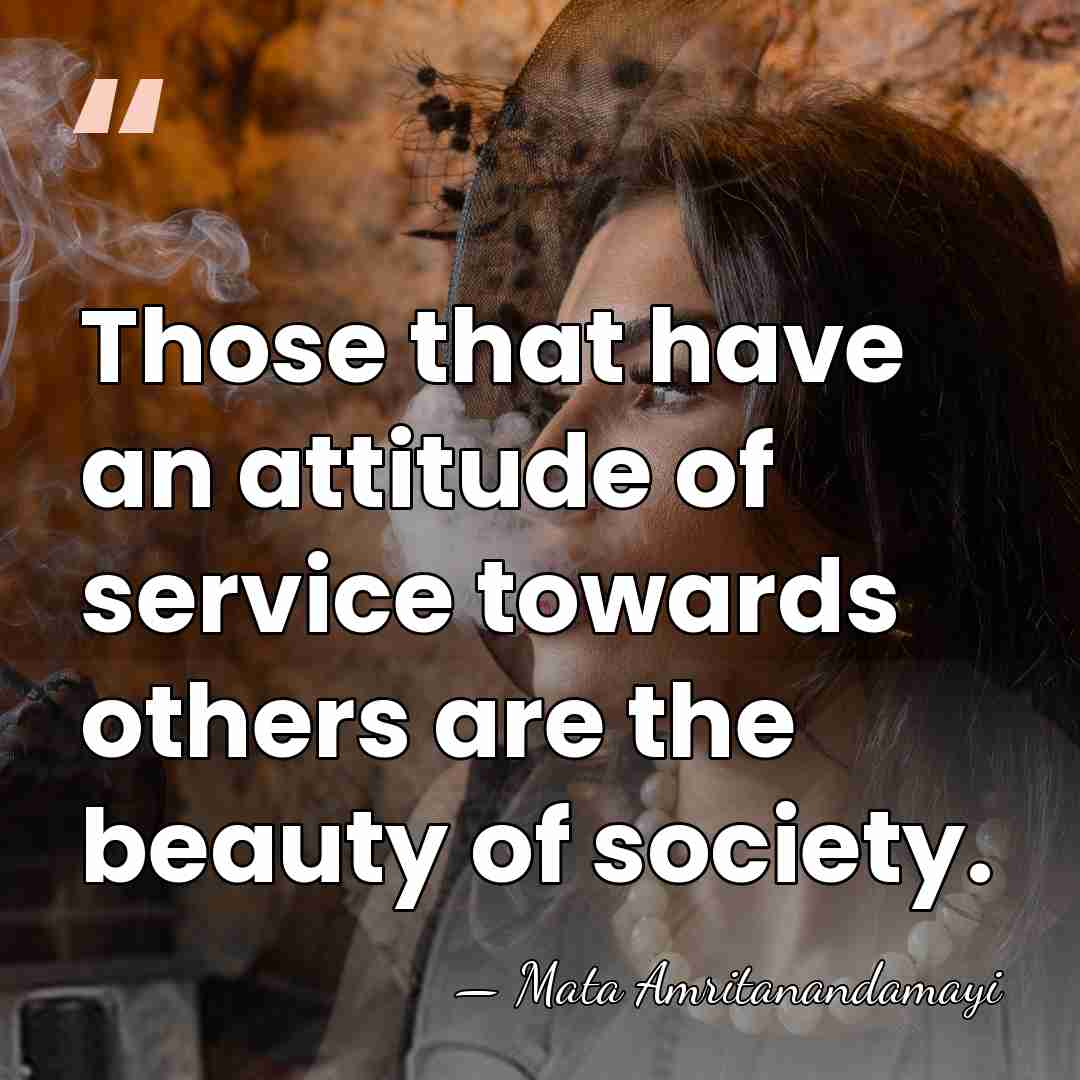 Those that have an attitude of service towards others are the beauty&hellip; - Mata Amritanandamayi
