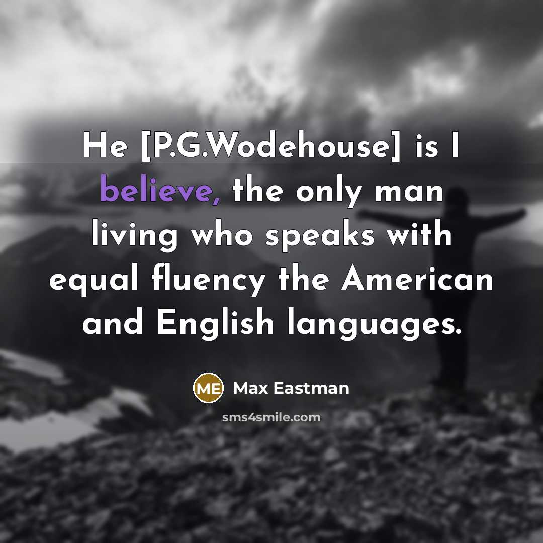 “He [P.G.Wodehouse] is I believe, the only man living who…” quote by Max Eastman