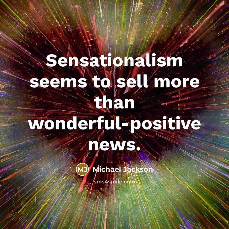 “Sensationalism seems to sell more than wonderful-positive news.…” quote by Michael Jackson