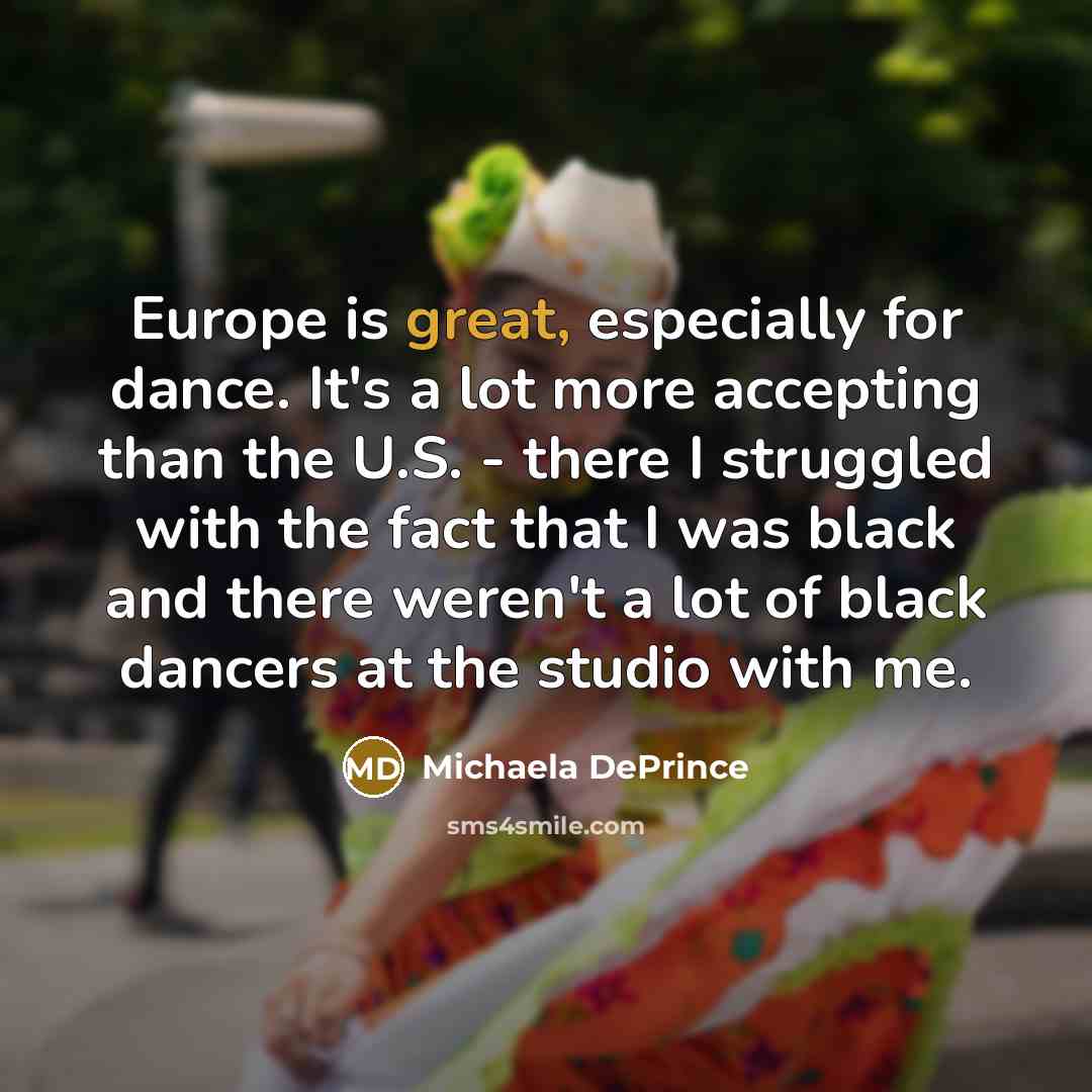 “Europe is great, especially for dance. It's a lot more…” quote by Michaela DePrince
