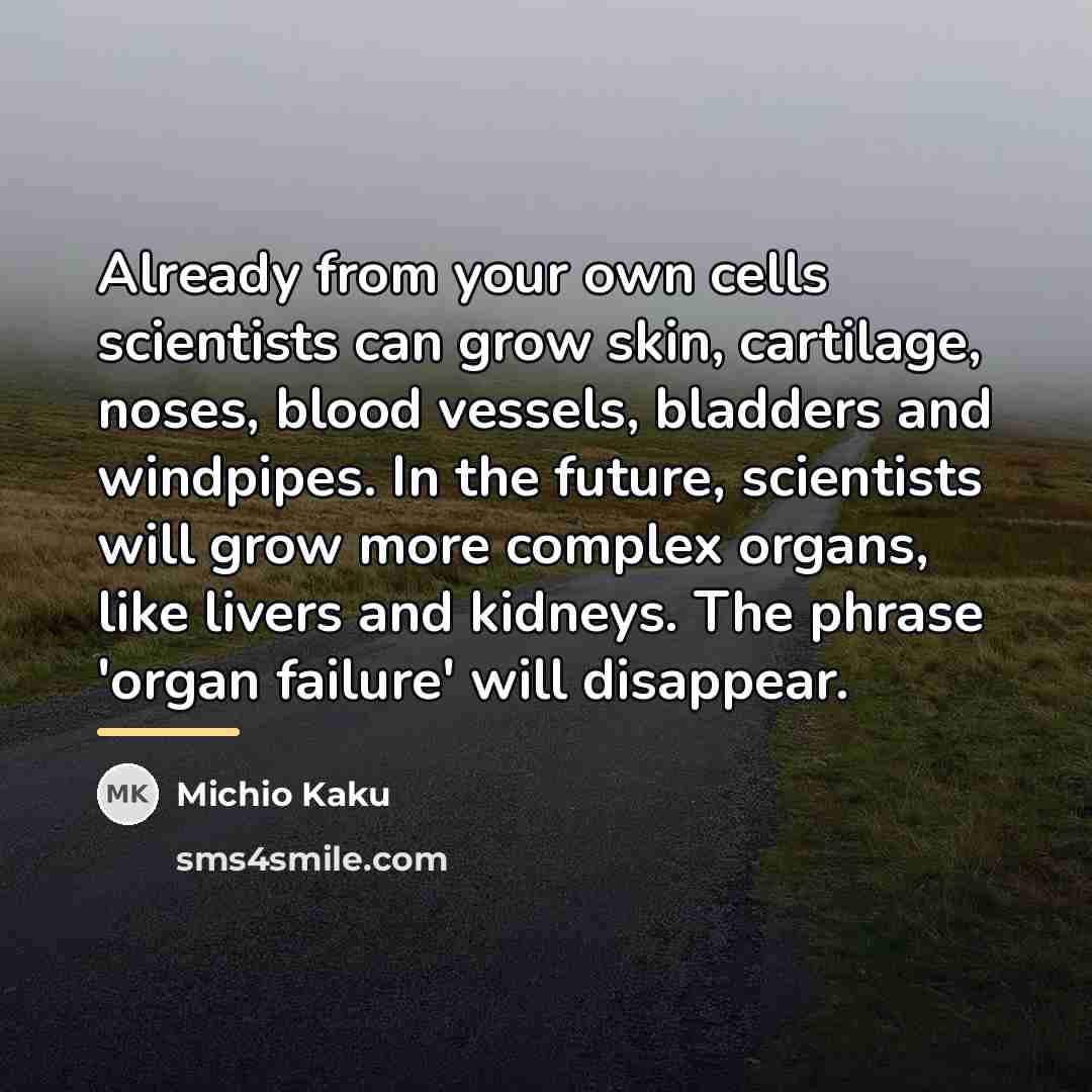 “Already from your own cells scientists can grow skin, cartilage,…” quote by Michio Kaku