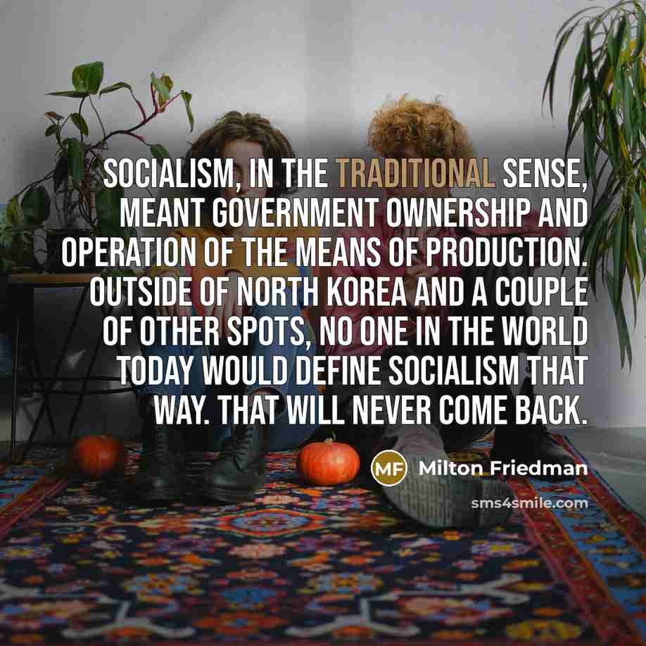 “Socialism, in the traditional sense, meant government ownership and operation…” quote by Milton Friedman