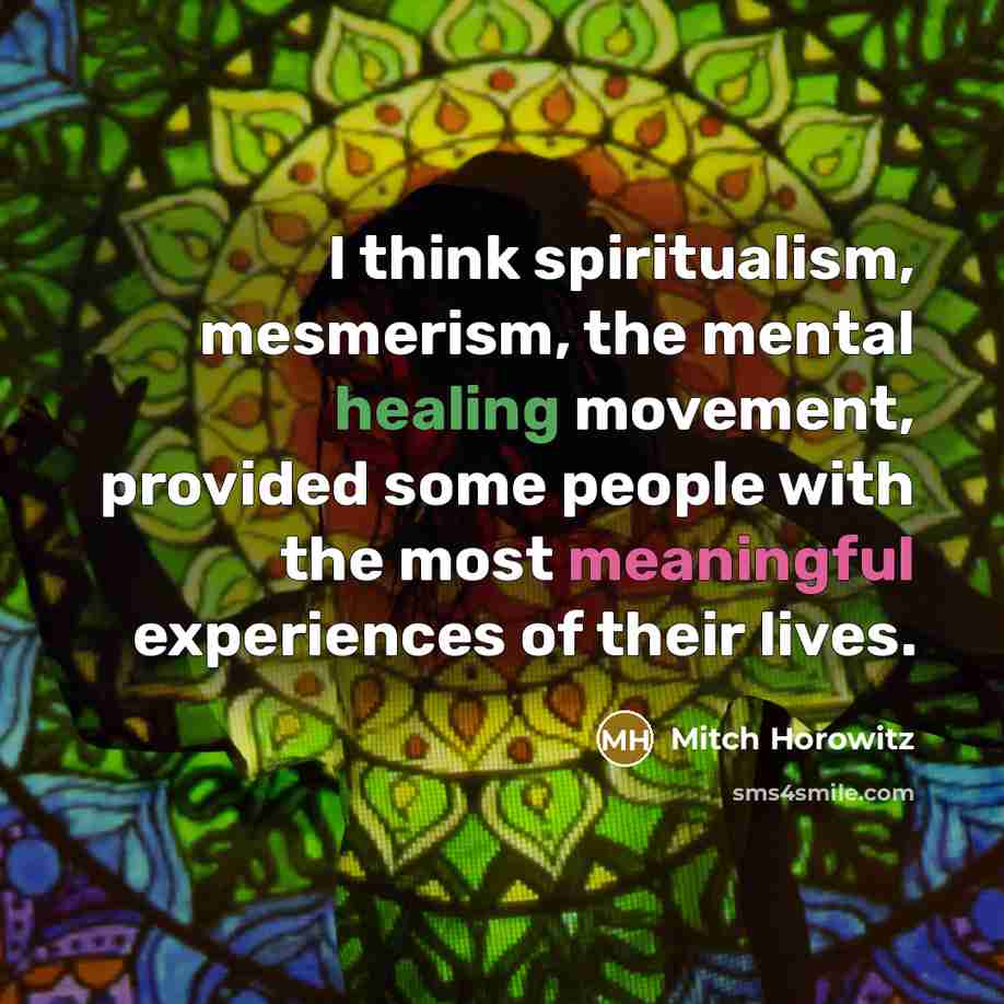 “I think spiritualism, mesmerism, the mental healing movement, provided some…” quote by Mitch Horowitz