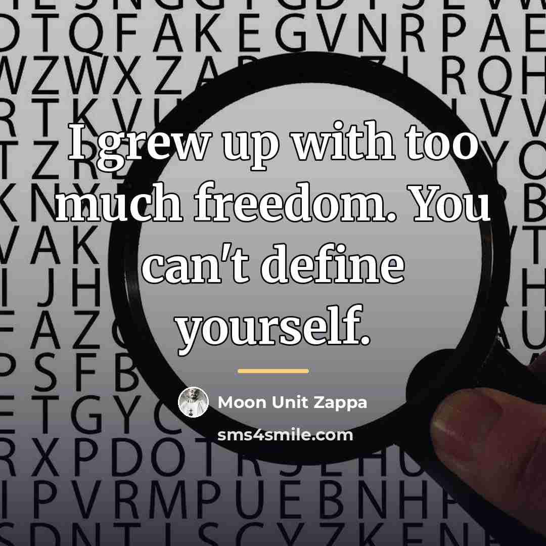 “I grew up with too much freedom. You can't define…” quote by Moon Unit Zappa