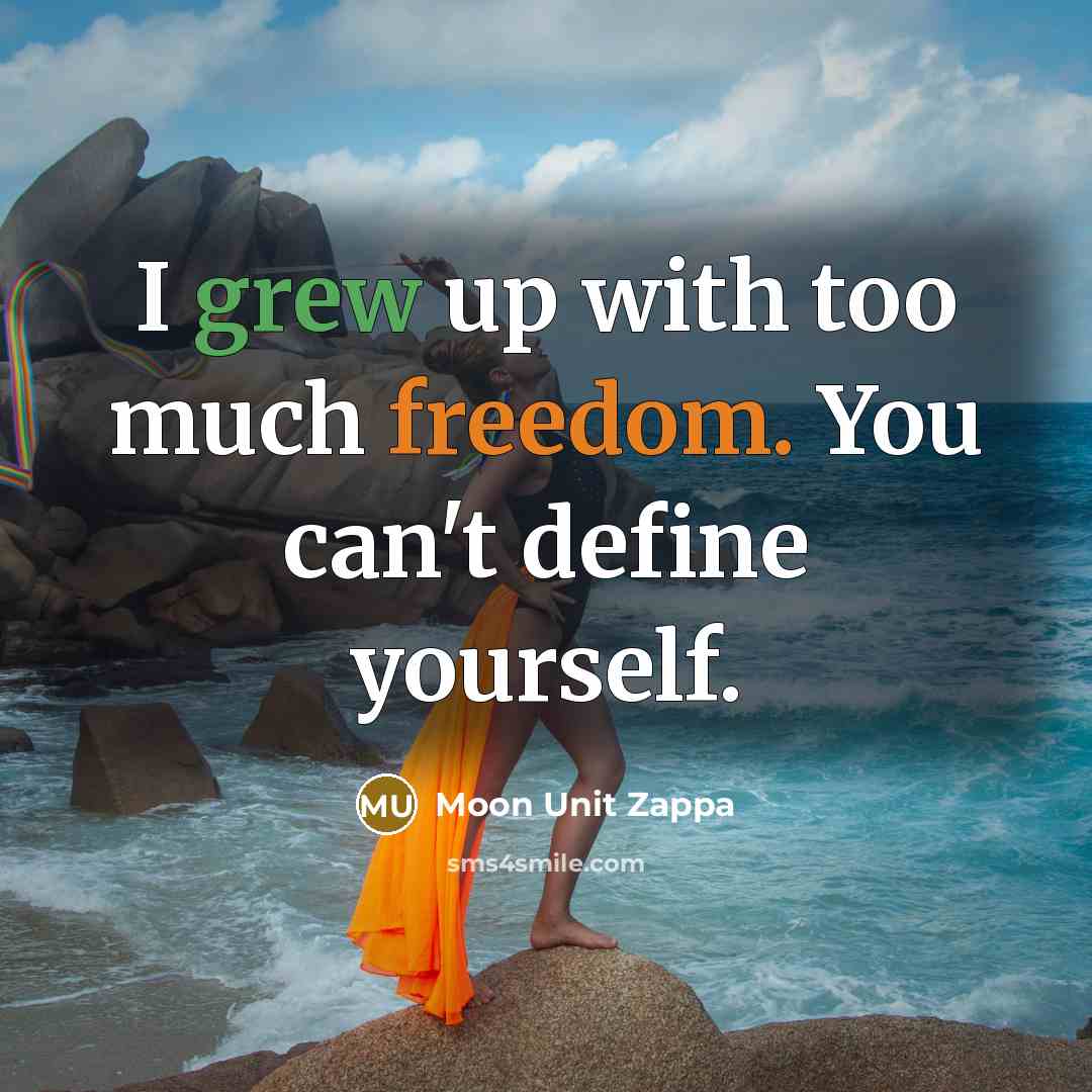 “I grew up with too much freedom. You can't define yourself.” quote by Moon Unit Zappa