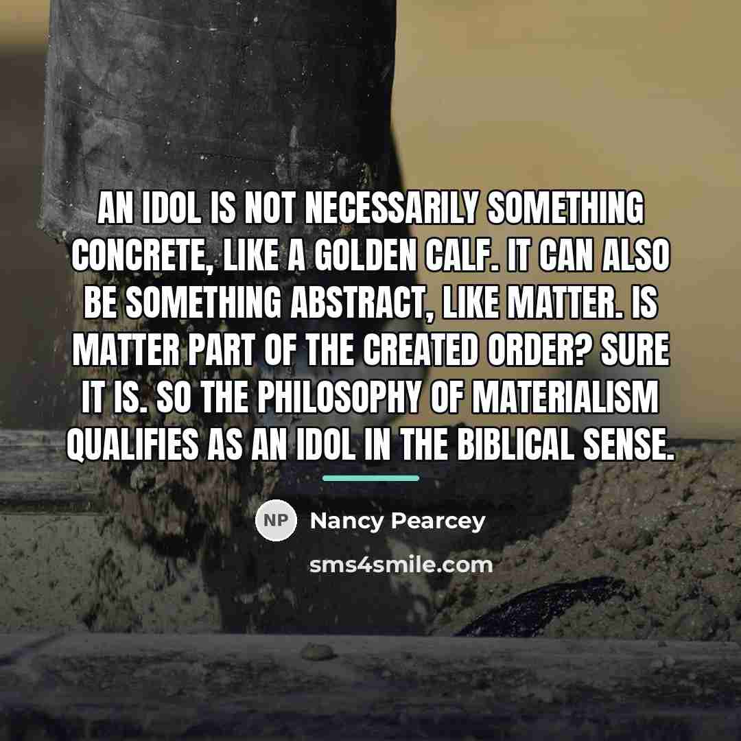 “An idol is not necessarily something concrete, like a golden…” quote by Nancy Pearcey