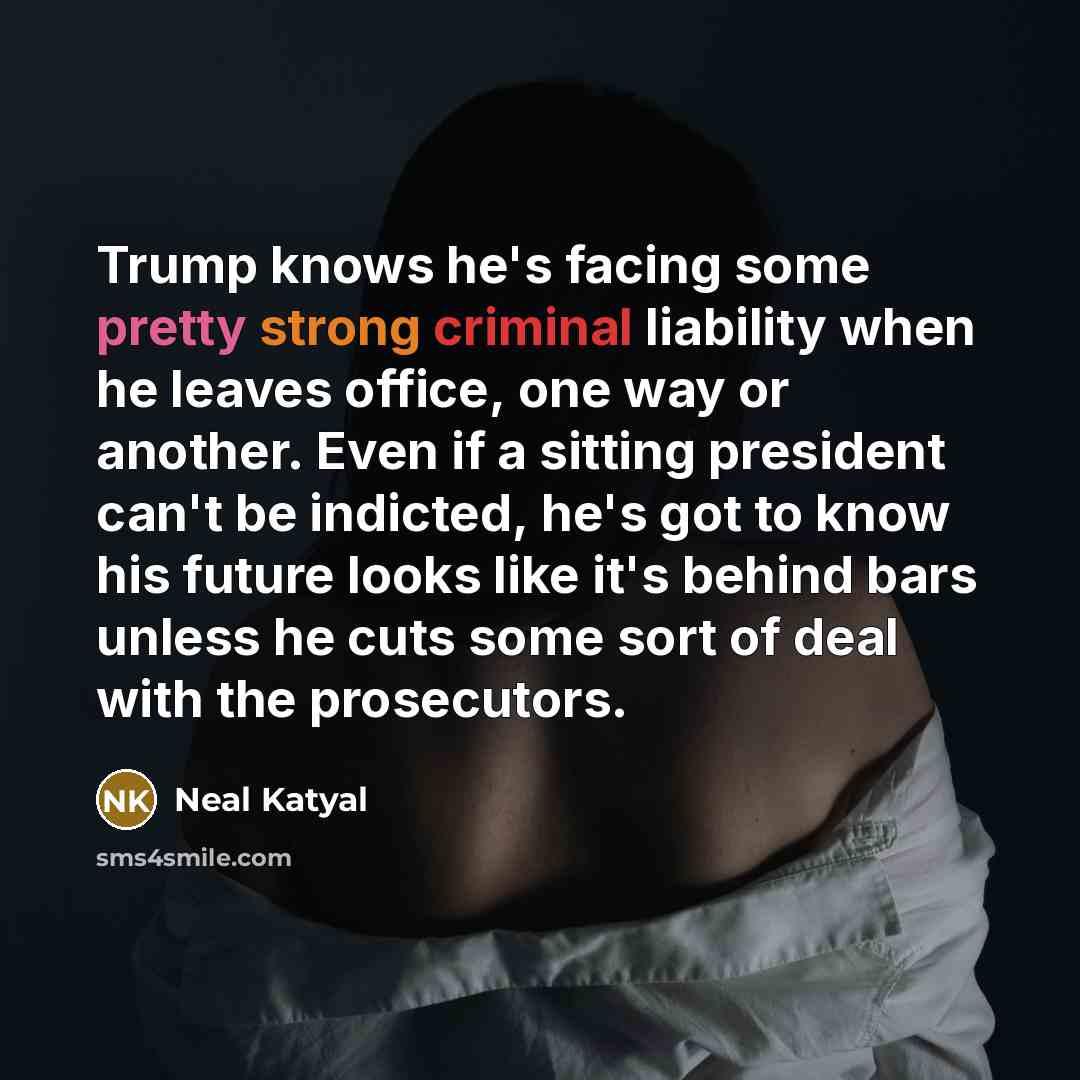 “Trump knows he's facing some pretty strong criminal liability when…” quote by Neal Katyal