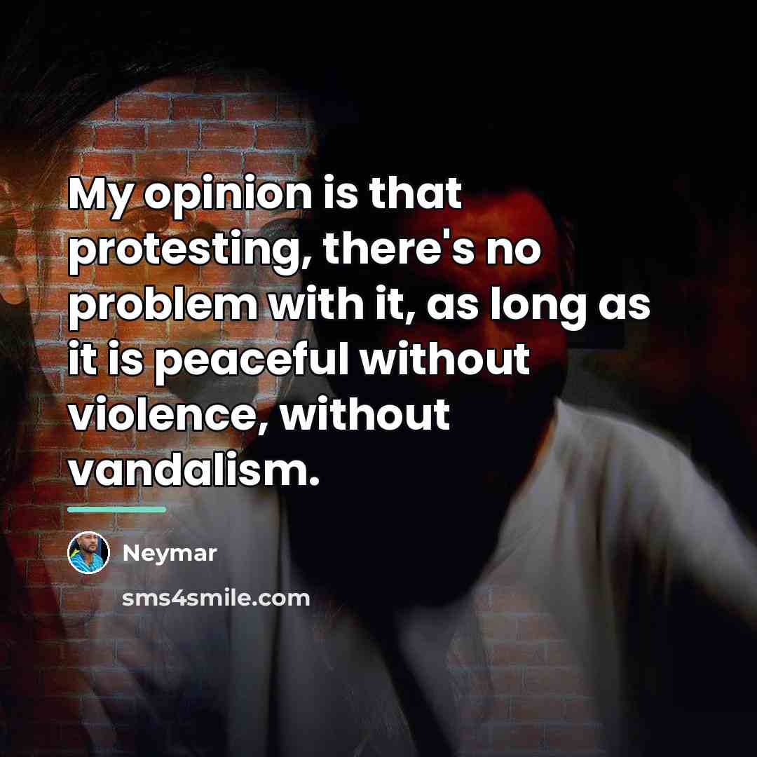 “My opinion is that protesting, there's no problem with it,…” quote by Neymar