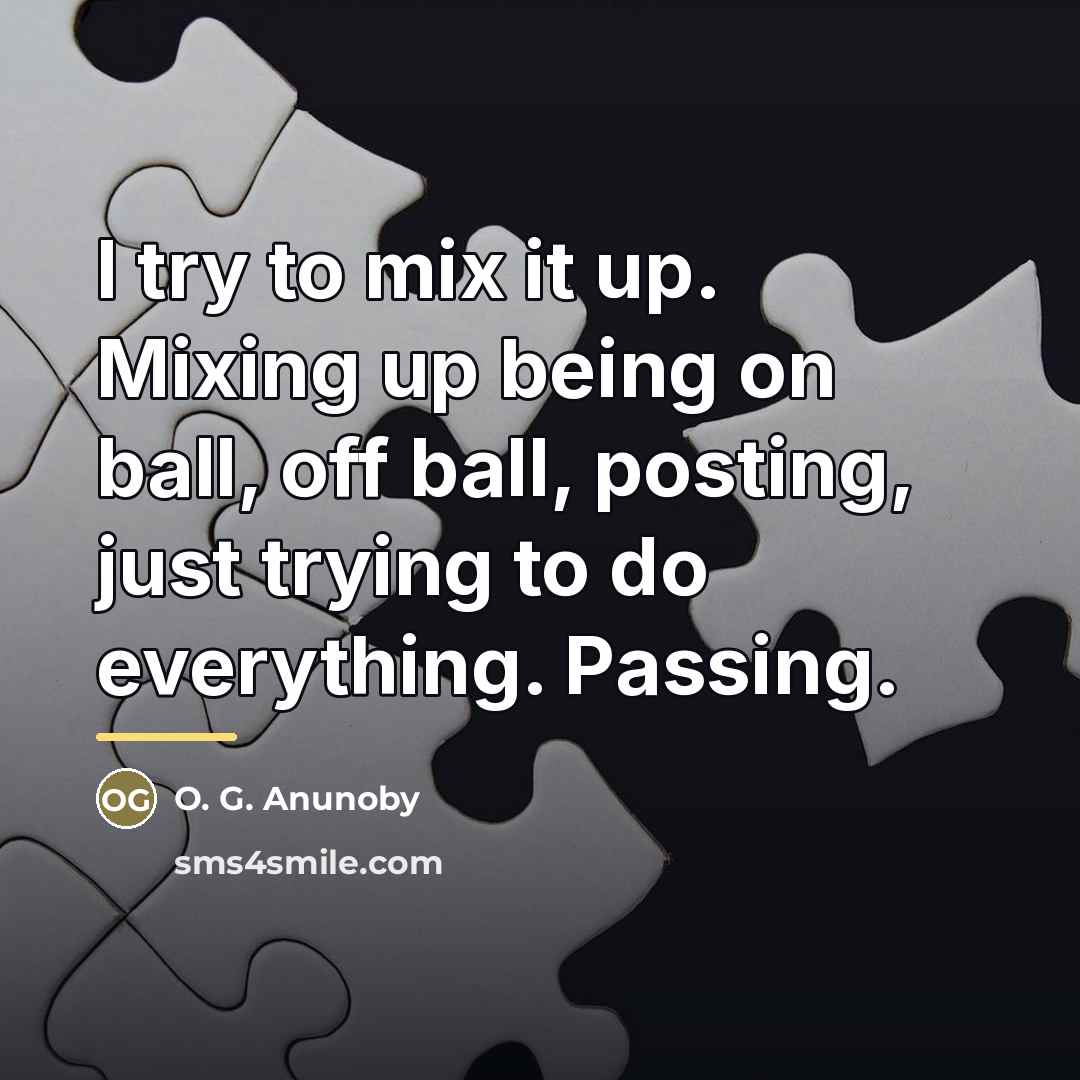 “I try to mix it up. Mixing up being on…” quote by O. G. Anunoby
