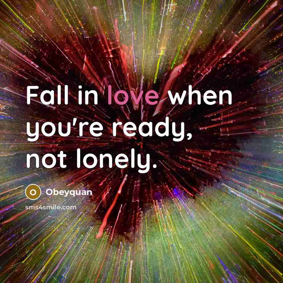 “Fall in love when you're ready, not lonely.” quote by Obeyquan
