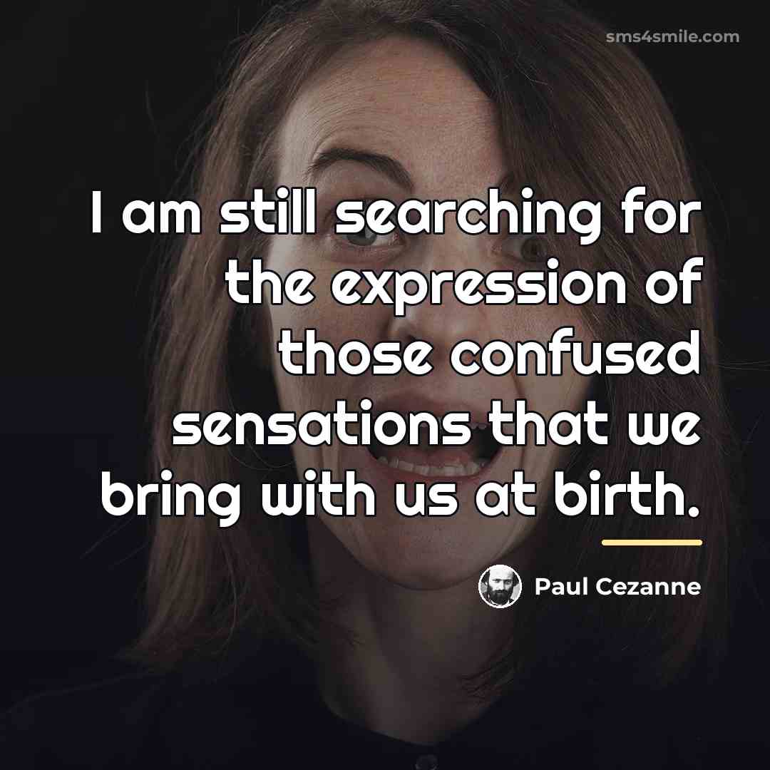 “I am still searching for the expression of those confused…” quote by Paul Cezanne