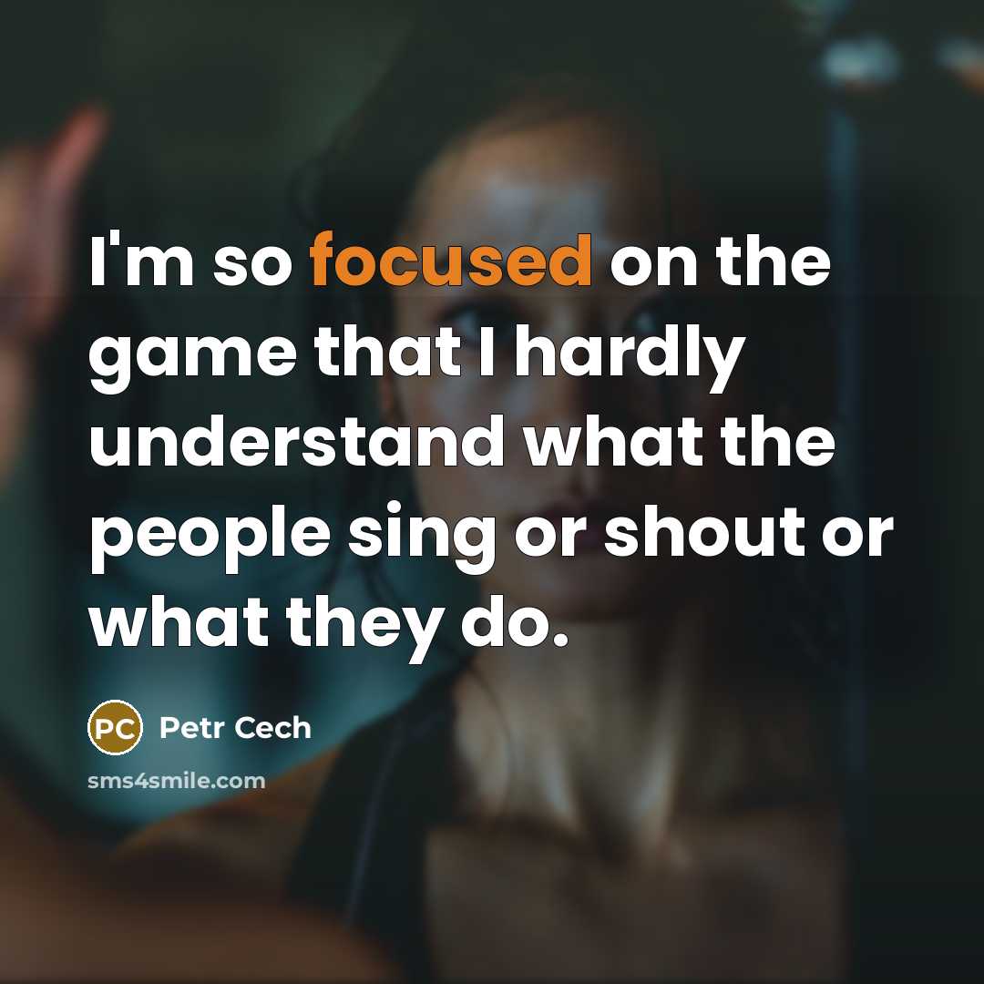 “I'm so focused on the game that I hardly understand…” quote by Petr Cech