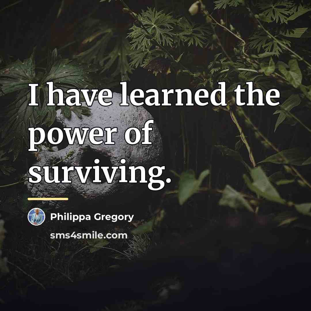 “I have learned the power of surviving.…” quote by Philippa Gregory
