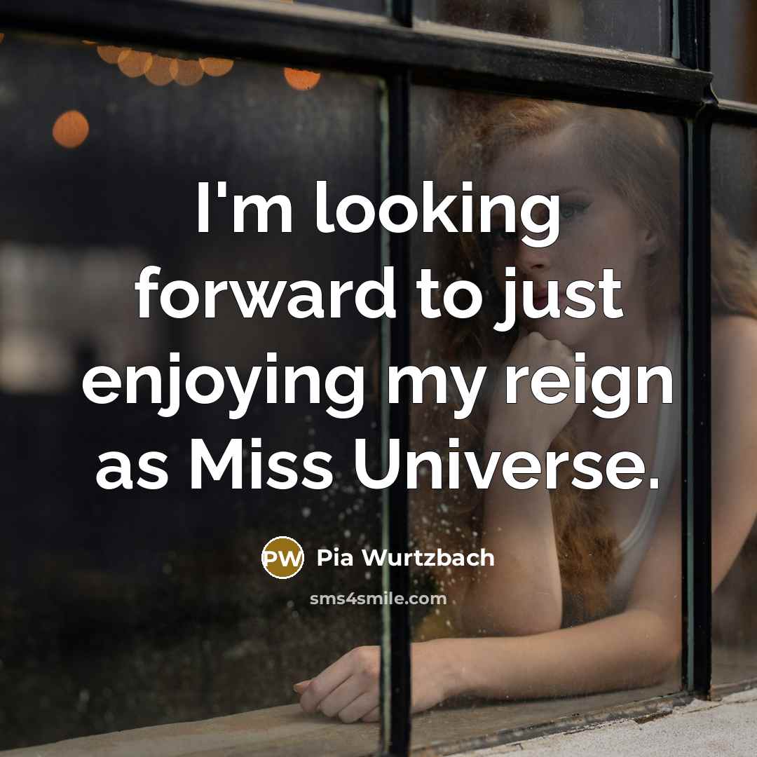 “I'm looking forward to just enjoying my reign as Miss Universe.” quote by Pia Wurtzbach