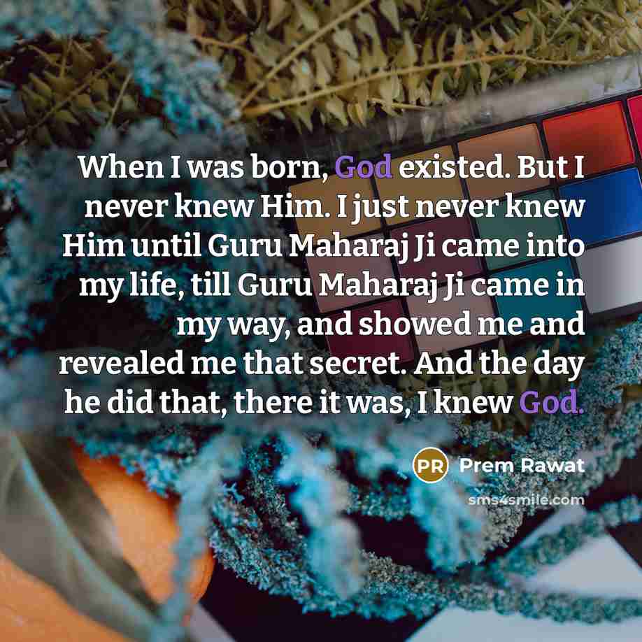 “When I was born, God existed. But I never knew…” quote by Prem Rawat