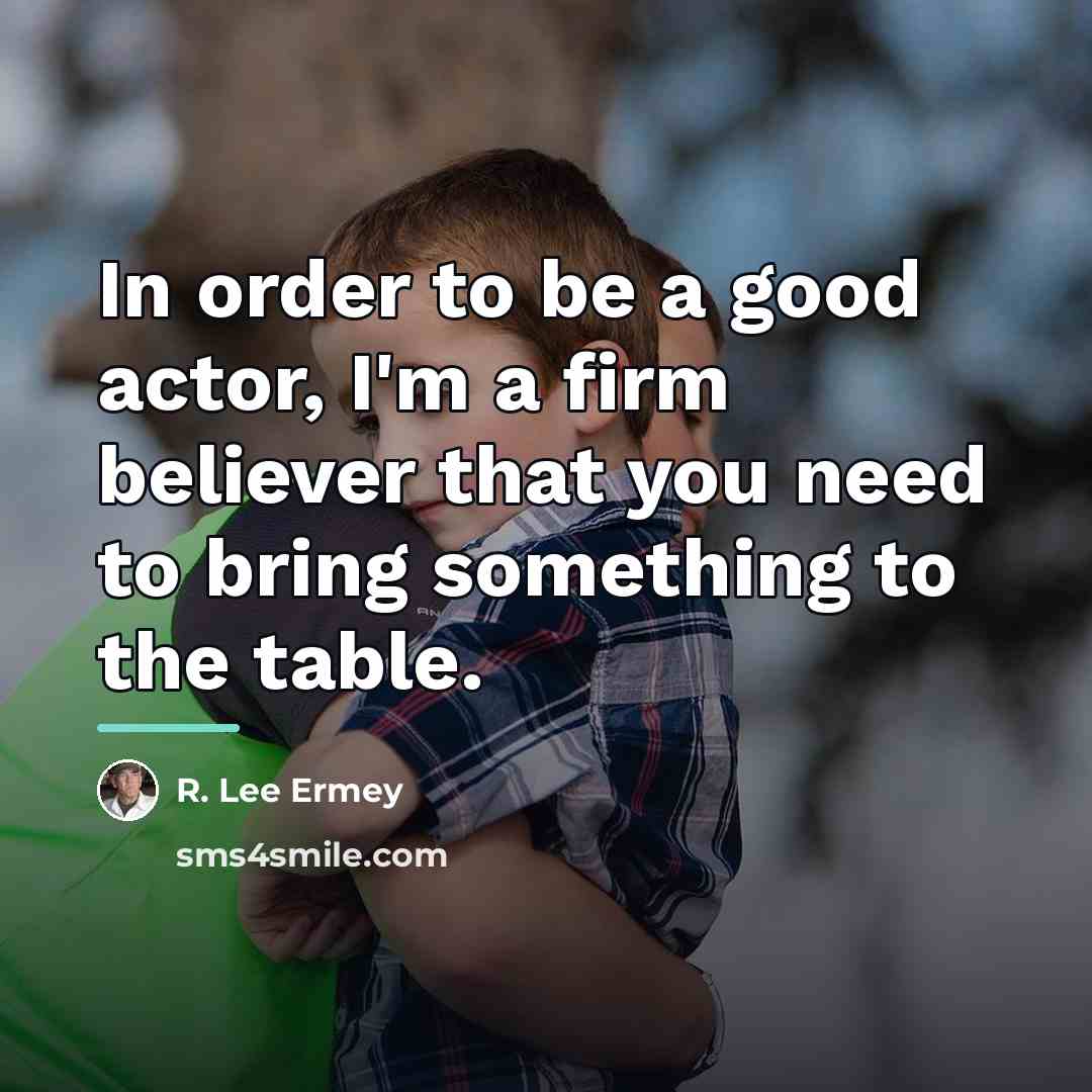 “In order to be a good actor, I'm a firm…” quote by R. Lee Ermey