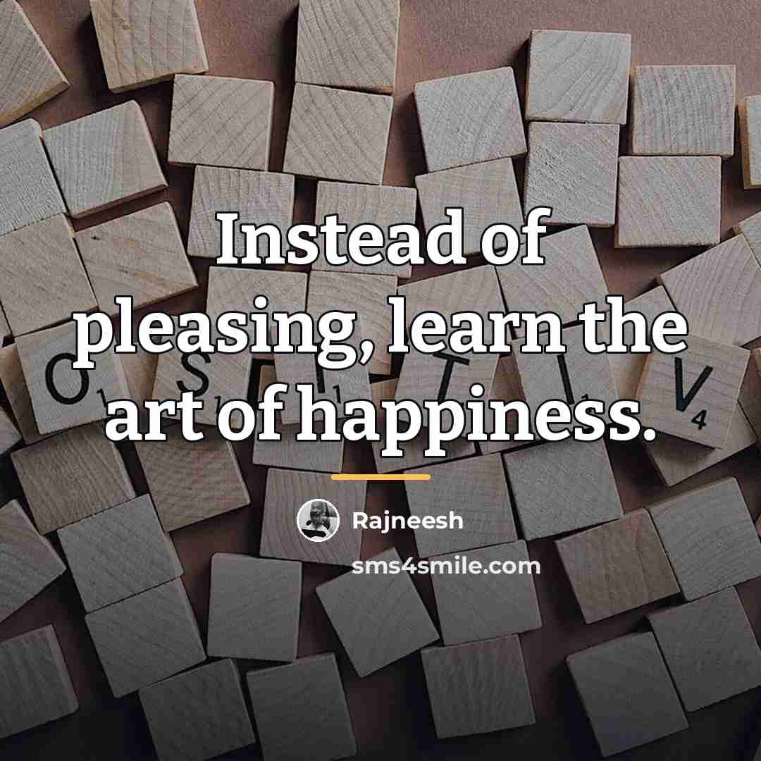 “Instead of pleasing, learn the art of happiness.…” quote by Rajneesh