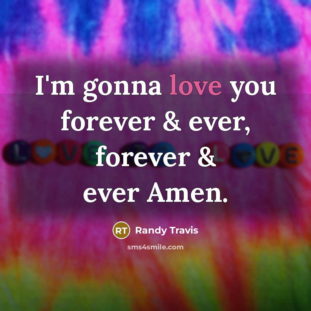 “I'm gonna love you forever & ever, forever & ever…” quote by Randy Travis