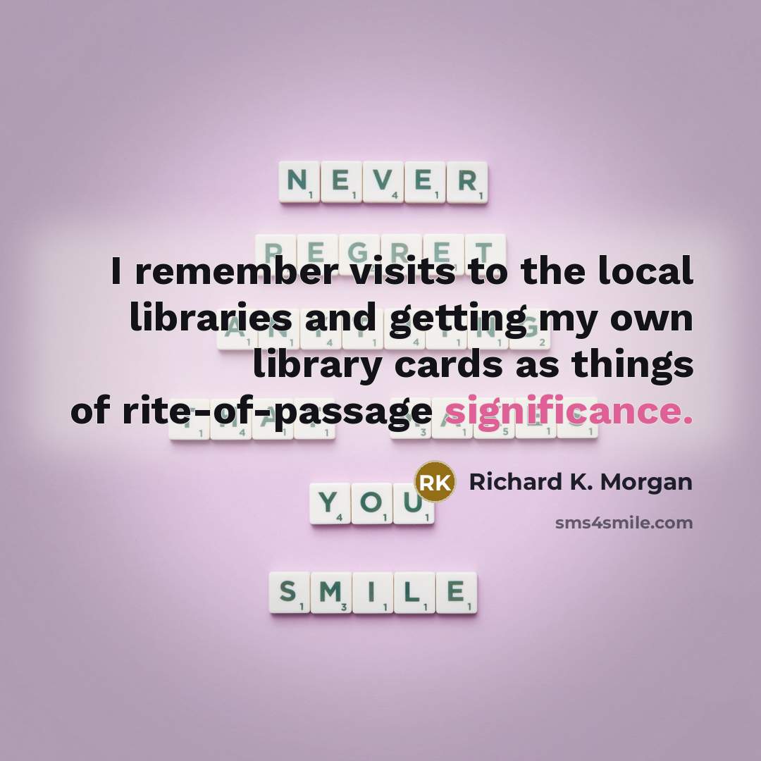 “I remember visits to the local libraries and getting my…” quote by Richard K. Morgan