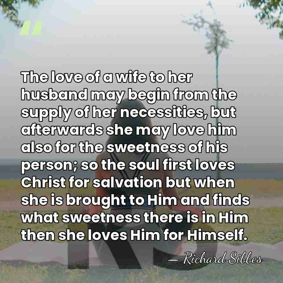 The love of a wife to her husband may begin from the&hellip; - Richard Sibbes