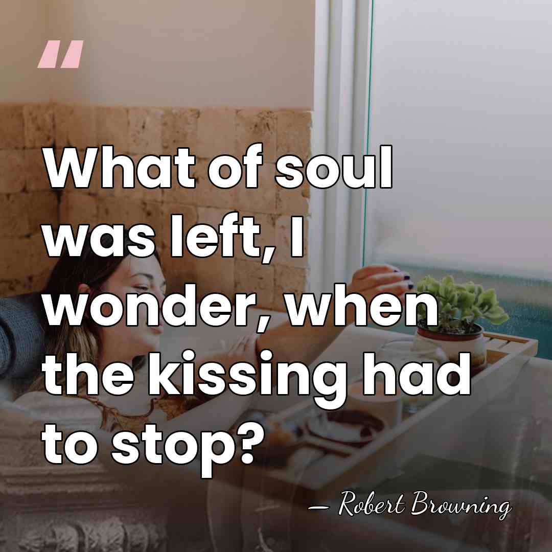 What of soul was left, I wonder, when the kissing had to&hellip; - Robert Browning